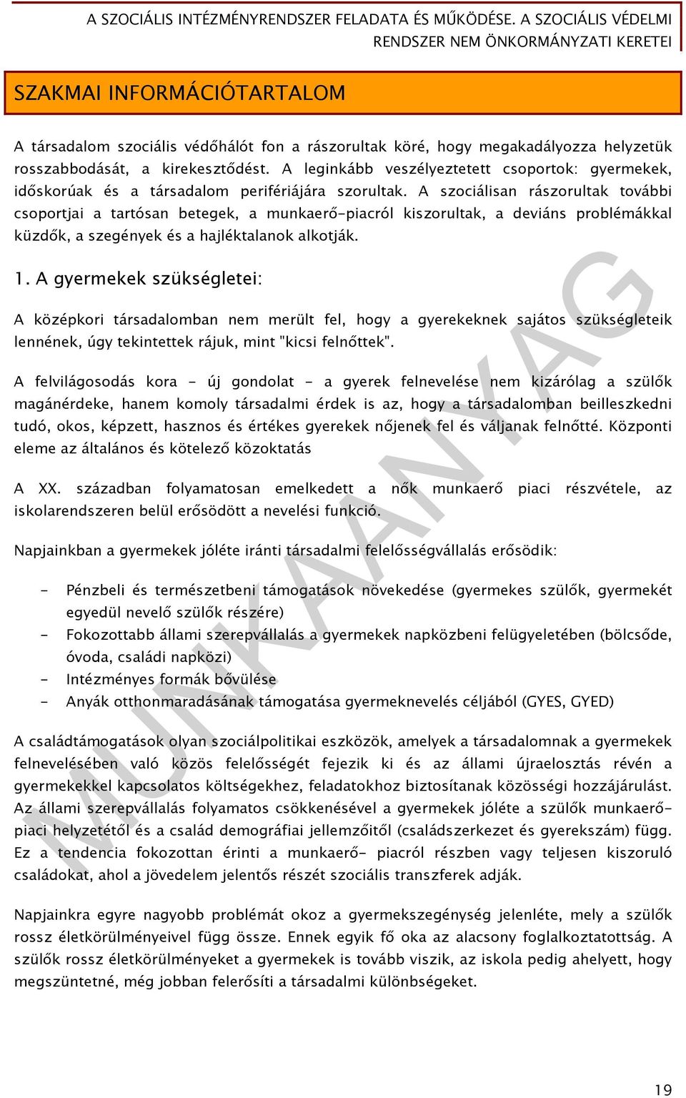 A szociálisan rászorultak további csoportjai a tartósan betegek, a munkaerő-piacról kiszorultak, a deviáns problémákkal küzdők, a szegények és a hajléktalanok alkotják. 1.