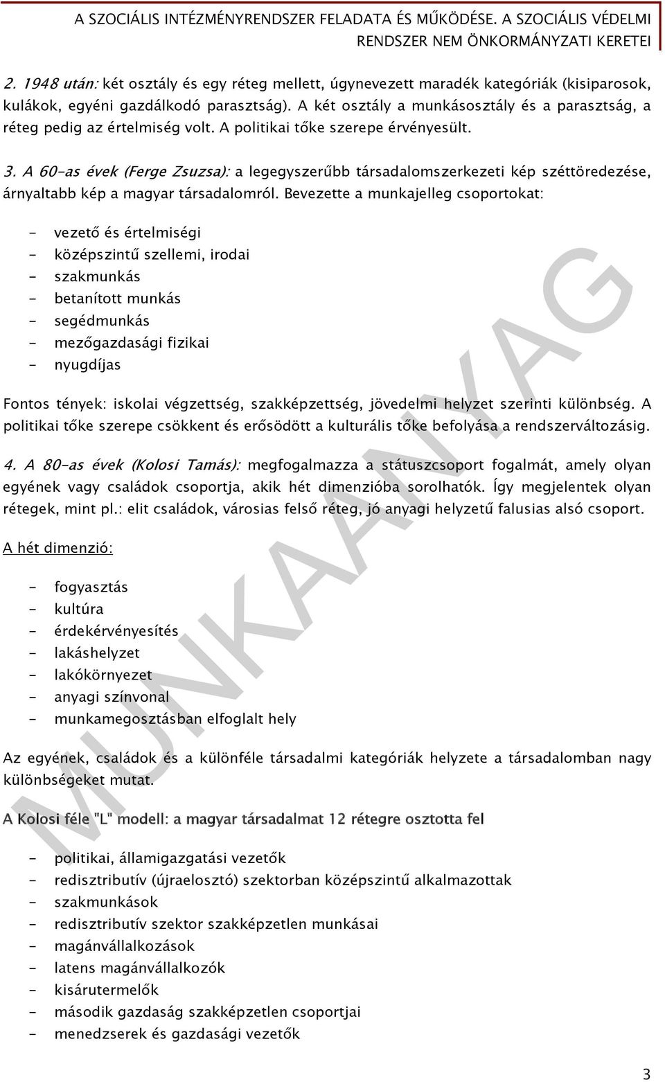 A 60-as évek (Ferge Zsuzsa): a legegyszerűbb társadalomszerkezeti kép széttöredezése, árnyaltabb kép a magyar társadalomról.