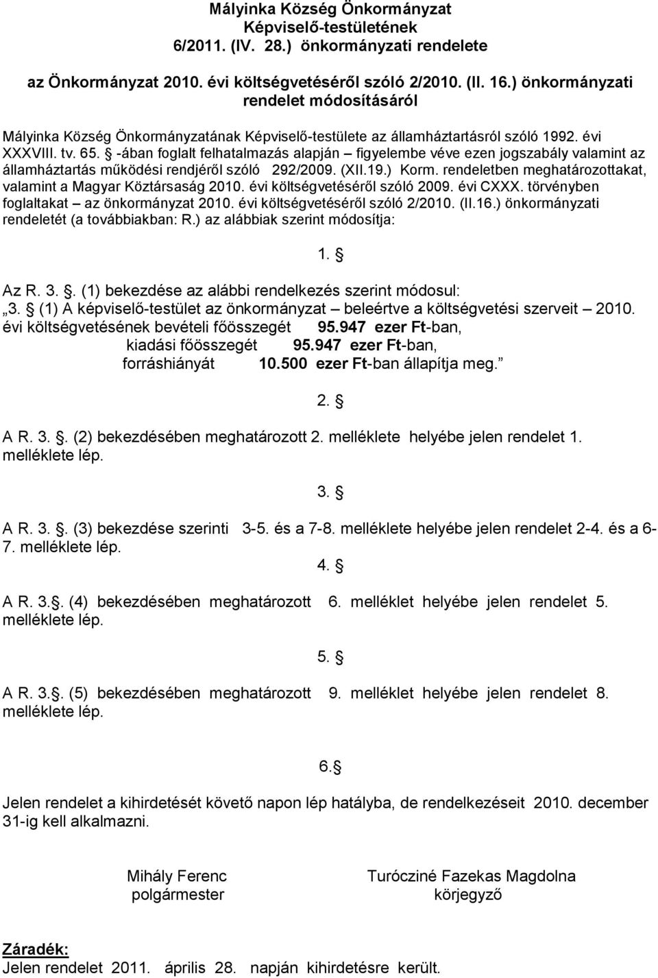 -ában foglalt felhatalmazás alapján figyelembe véve ezen jogszabály valamint az államháztartás működési rendjéről szóló 292/2009. (XII.19.) Korm.