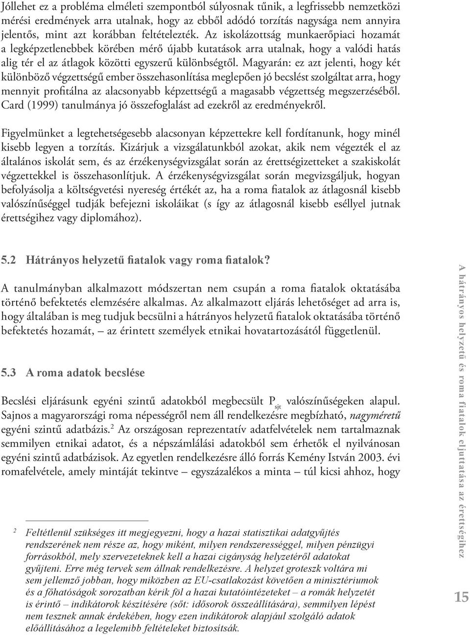 Magyarán: ez azt jelenti, hogy két különböző végzettségű ember összehasonlítása meglepően jó becslést szolgáltat arra, hogy mennyit profitálna az alacsonyabb képzettségű a magasabb végzettség