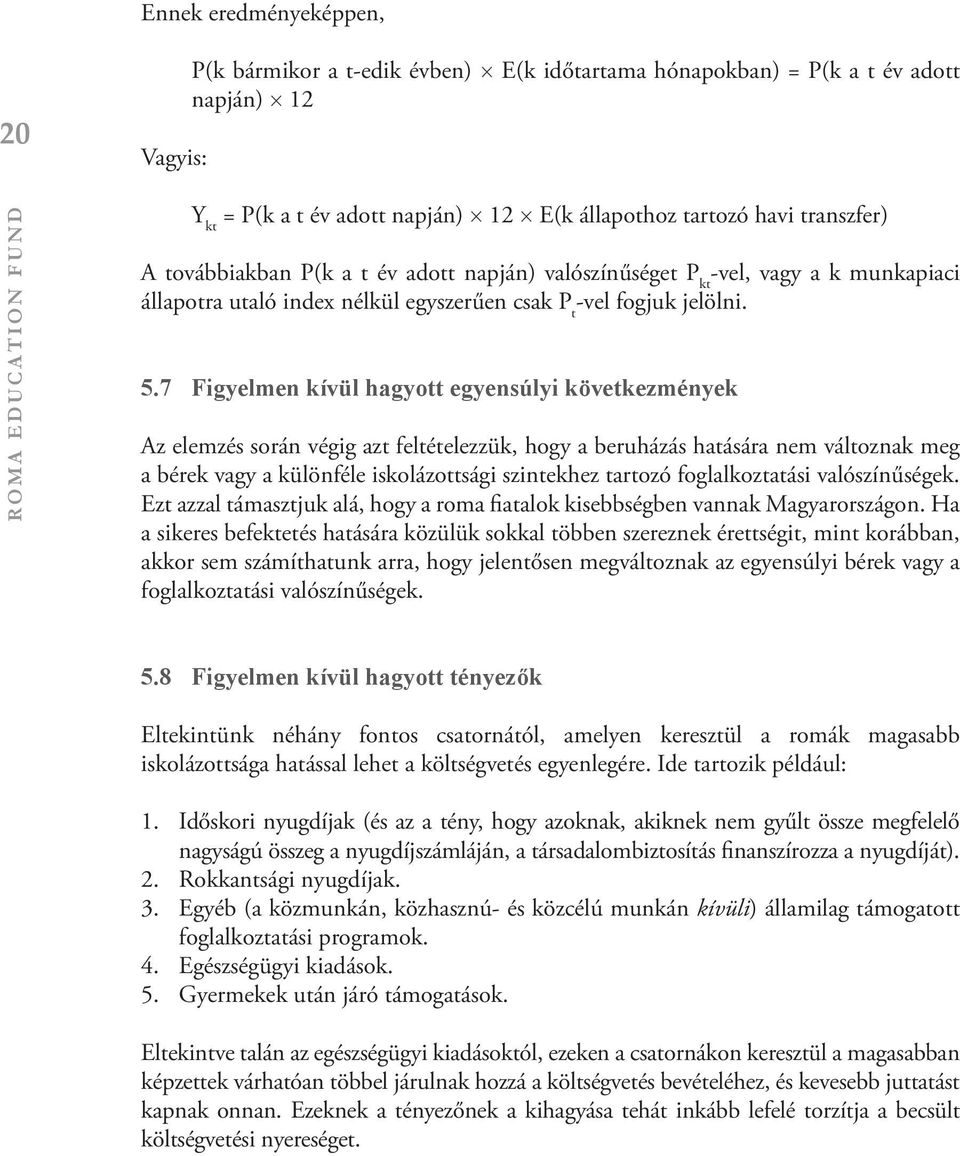 7 Figyelmen kívül hagyott egyensúlyi következmények Az elemzés során végig azt feltételezzük, hogy a beruházás hatására nem változnak meg a bérek vagy a különféle iskolázottsági szintekhez tartozó