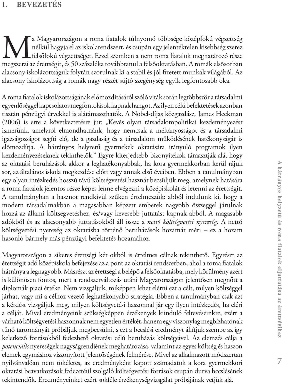 A romák elsősorban alacsony iskolázottságuk folytán szorulnak ki a stabil és jól fizetett munkák világából. Az alacsony iskolázottság a romák nagy részét sújtó szegénység egyik legfontosabb oka.