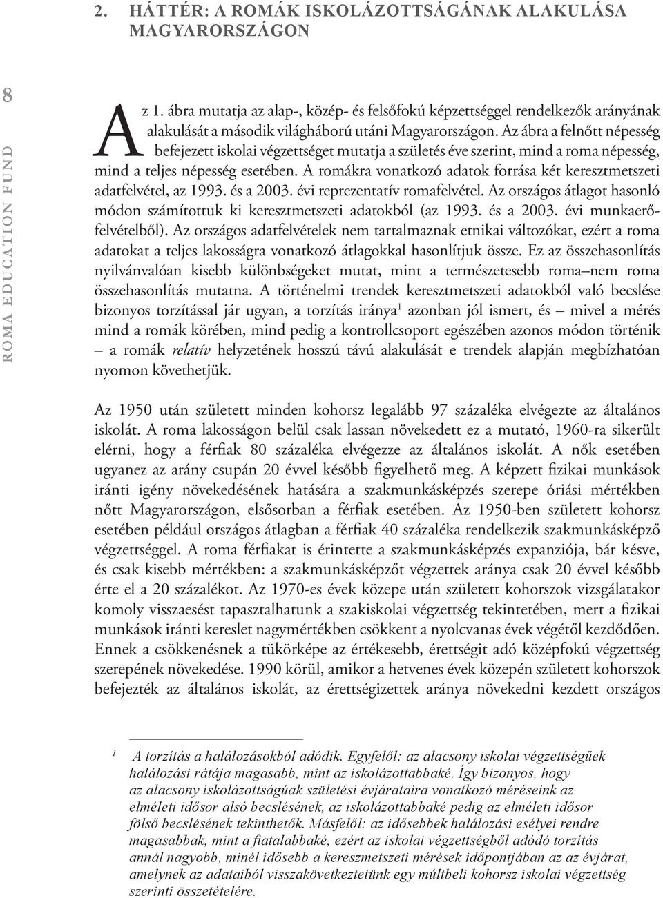 Az ábra a felnőtt népesség bbefejezett iskolai végzettséget mutatja a születés éve szerint, mind a roma népesség, mind a teljes népesség esetében.