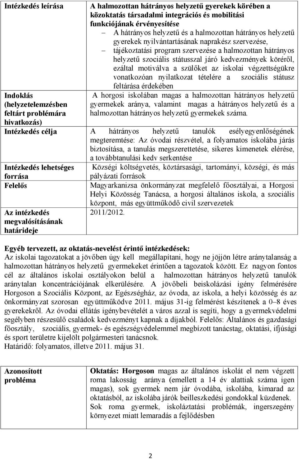 státusszal járó kedvezmények köréről, ezáltal motiválva a szülőket az iskolai végzettségükre vonatkozóan nyilatkozat tételére a szociális státusz feltárása érdekében A horgosi iskolában magas a