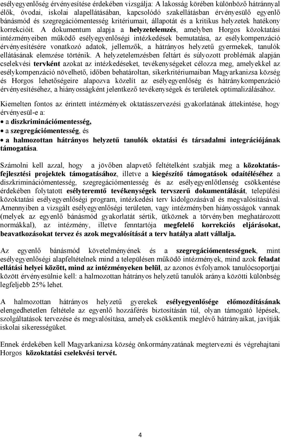 A dokumentum alapja a helyzetelemzés, amelyben Horgos közoktatási intézményeiben működő esélyegyenlőségi intézkedések bemutatása, az esélykompenzáció érvényesítésére vonatkozó adatok, jellemzők, a