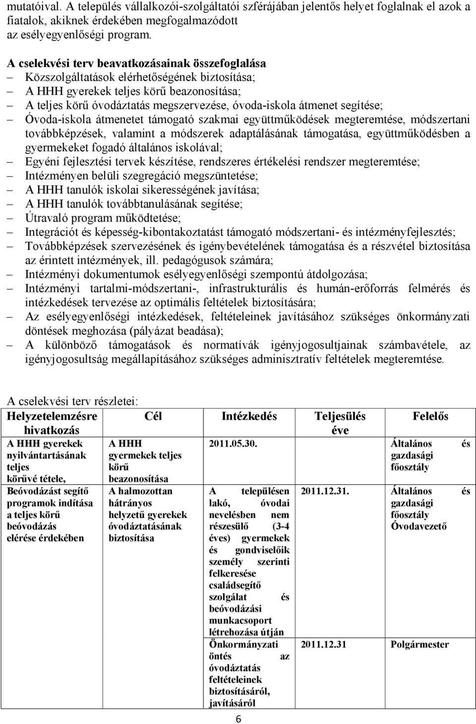 átmenet segítése; Óvoda-iskola átmenetet támogató szakmai együttműködések megteremtése, módszertani továbbképzések, valamint a módszerek adaptálásának támogatása, együttműködésben a gyermekeket