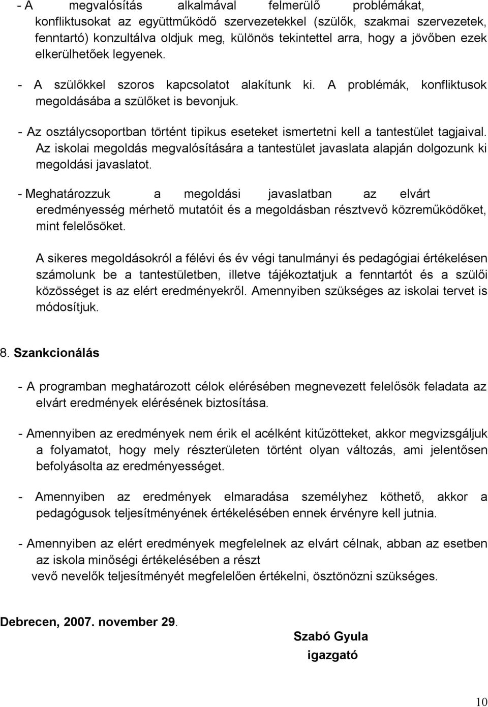 - osztálycsoportban történt tipikus eseteket ismertetni kell a tantestület tagjaival. iskolai megoldás megvalósítására a tantestület javaslata alapján dolgozunk ki megoldási javaslatot.