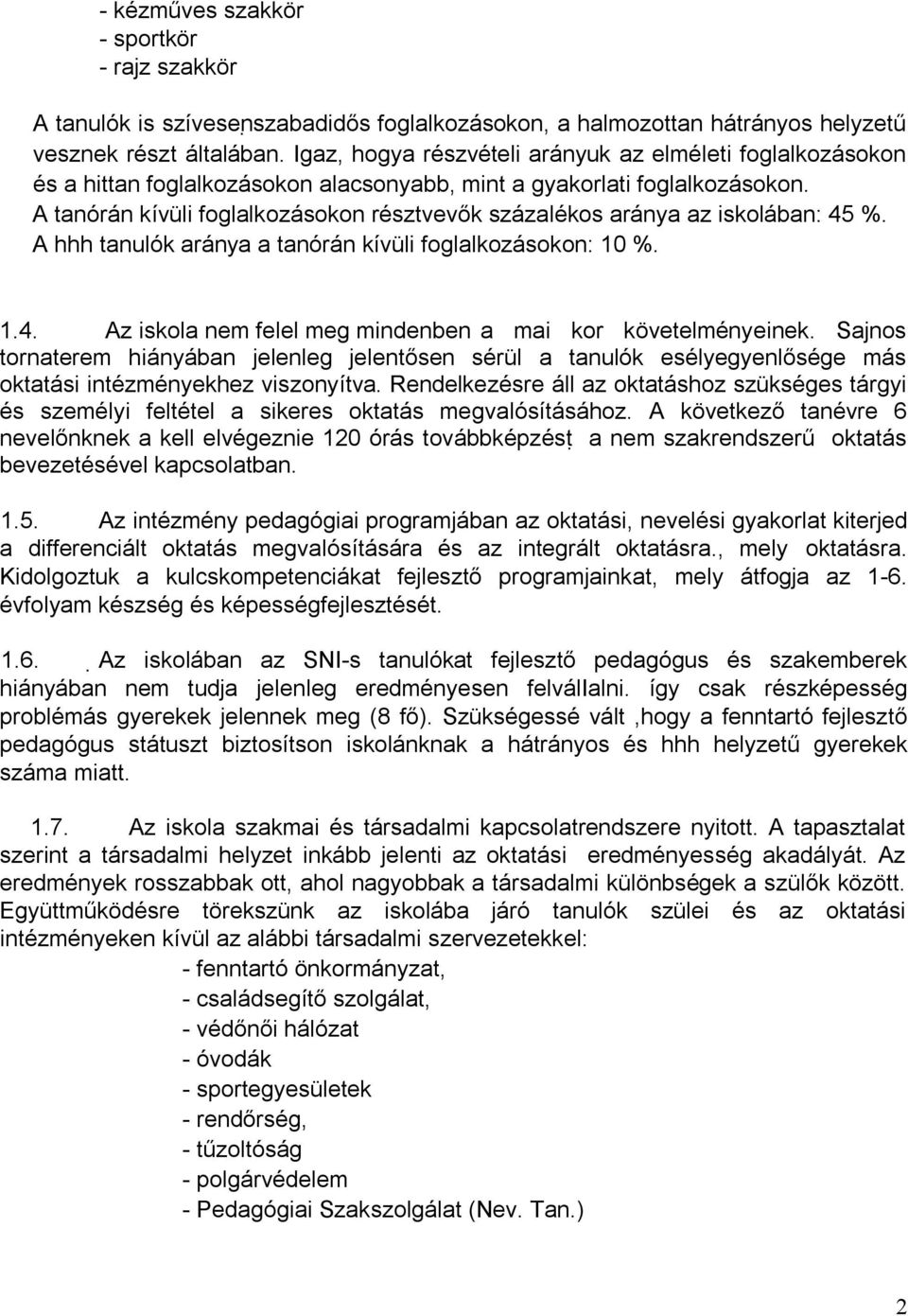 A tanórán kívüli foglalkozásokon résztvevők százalékos aránya az iskolában: 45 %. A hhh tanulók aránya a tanórán kívüli foglalkozásokon: 10 %. 1.4. iskola nem felel meg mindenben a mai kor követelményeinek.