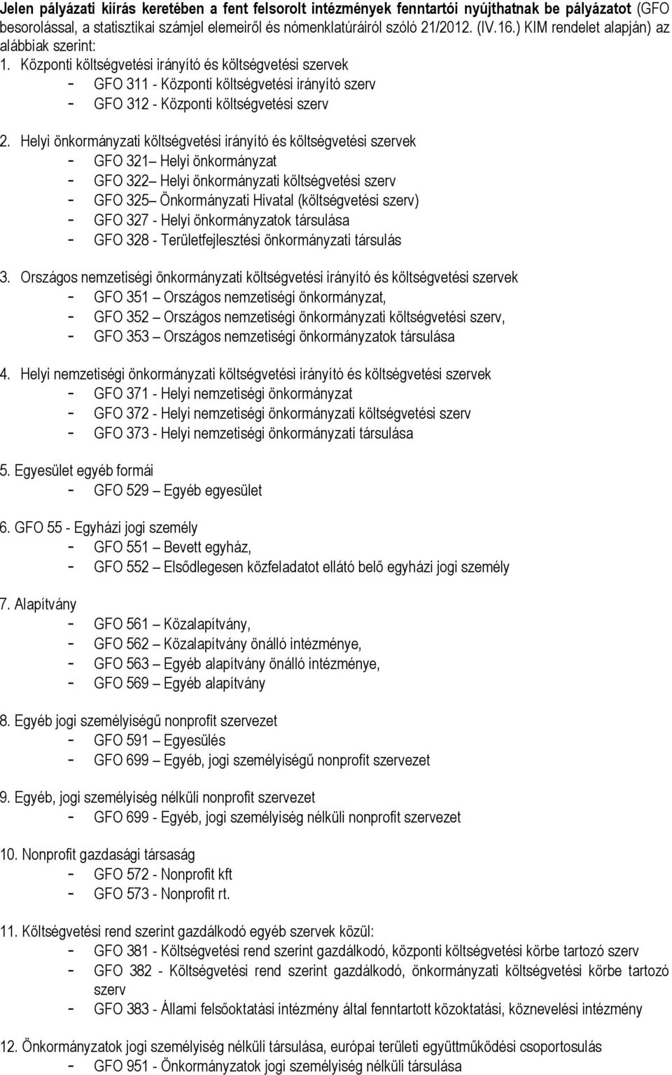 Helyi önkormányzati költségvetési irányító és költségvetési szervek - GFO 321 Helyi önkormányzat - GFO 322 Helyi önkormányzati költségvetési szerv - GFO 325 Önkormányzati Hivatal (költségvetési