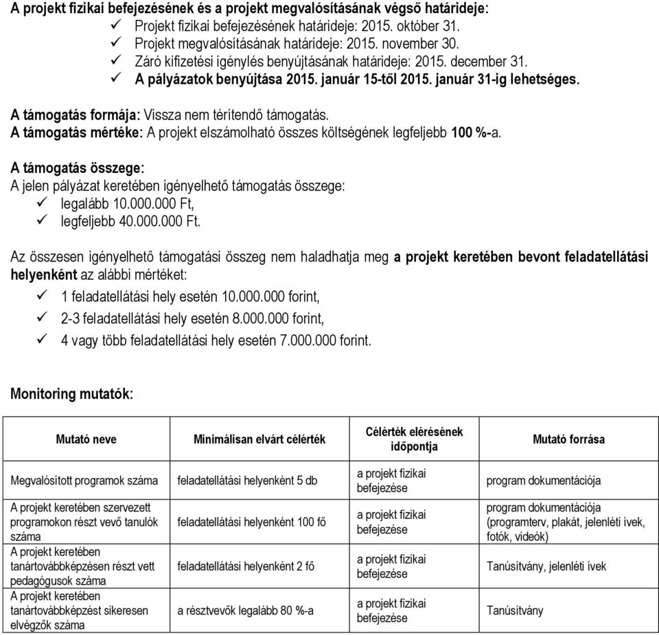 A támogatás mértéke: A projekt elszámolható összes költségének legfeljebb 100 %-a. A támogatás összege: A jelen pályázat keretében igényelhető támogatás összege: legalább 10.000.000 Ft, legfeljebb 40.