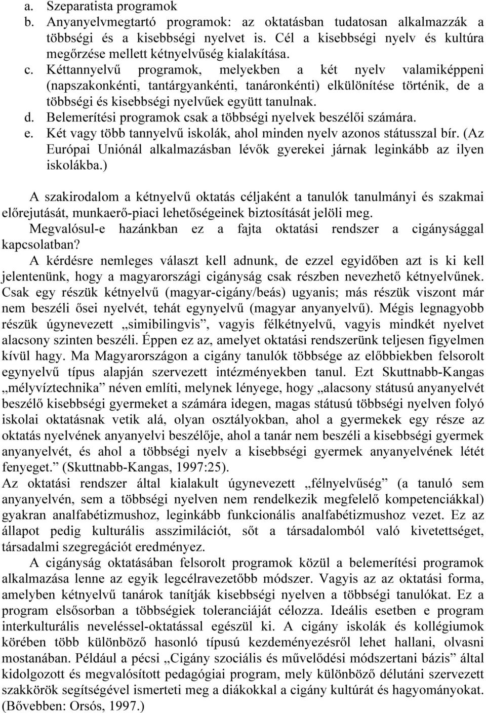 Kéttannyelvű programok, melyekben a két nyelv valamiképpeni (napszakonkénti, tantárgyankénti, tanáronkénti) elkülönítése történik, de a többségi és kisebbségi nyelvűek együtt tanulnak. d. Belemerítési programok csak a többségi nyelvek beszélői számára.