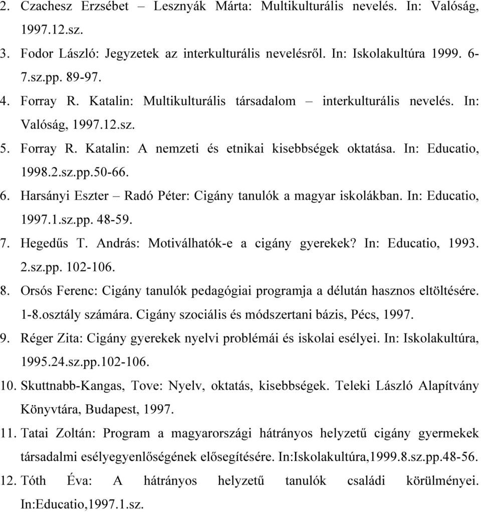 Harsányi Eszter Radó Péter: Cigány tanulók a magyar iskolákban. In: Educatio, 1997.1.sz.pp. 48-59. 7. Hegedűs T. András: Motiválhatók-e a cigány gyerekek? In: Educatio, 1993. 2.sz.pp. 102-106. 8.