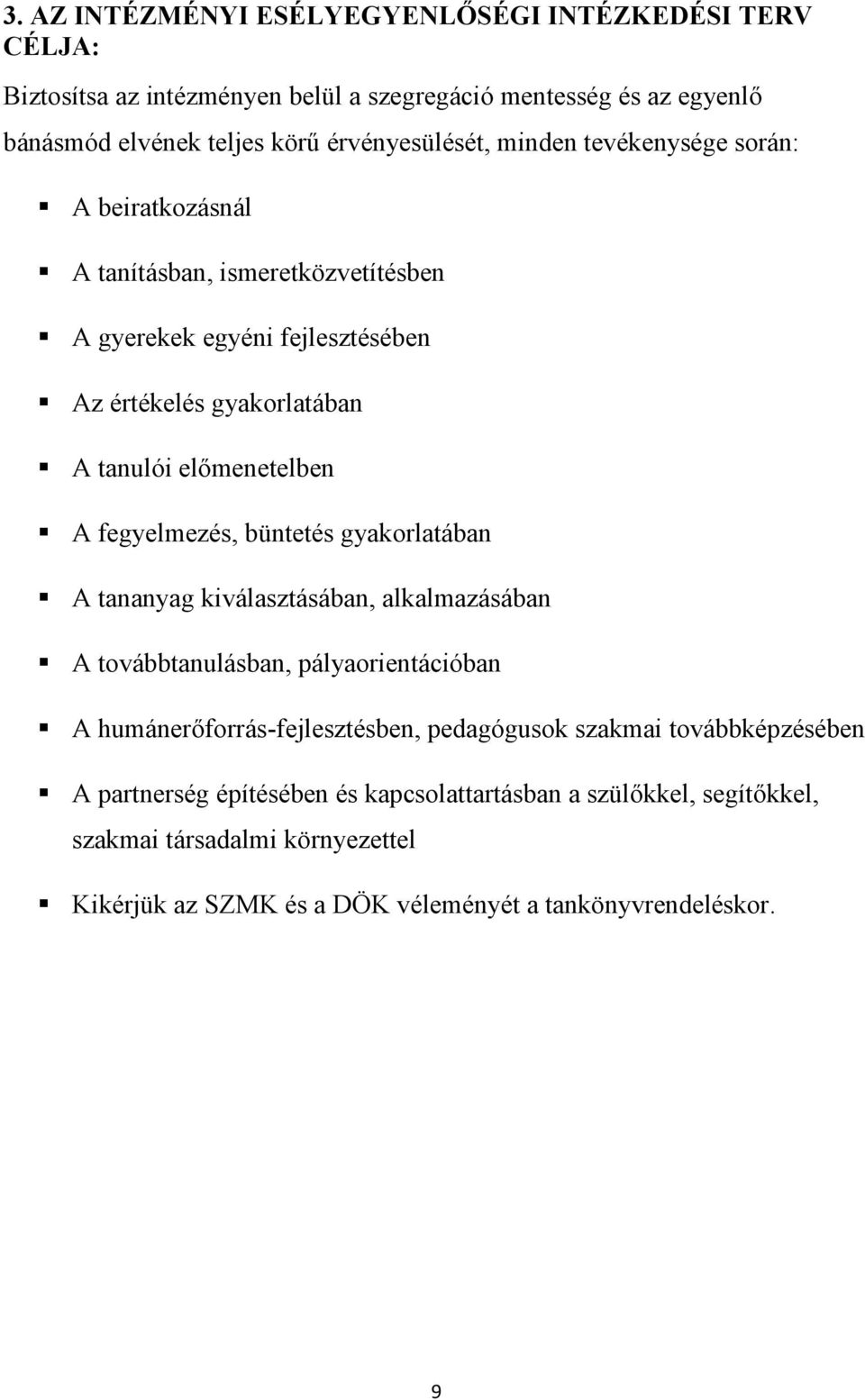 fegyelmezés, büntetés gyakorlatában A tananyag kiválasztásában, alkalmazásában A továbbtanulásban, pályaorientációban A humánerőforrás-fejlesztésben, pedagógusok szakmai