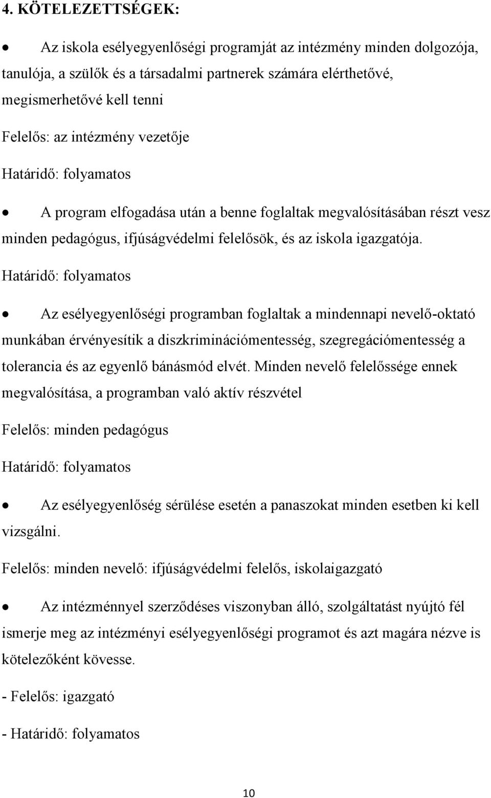 Határidő: folyamatos Az esélyegyenlőségi programban foglaltak a mindennapi nevelő-oktató munkában érvényesítik a diszkriminációmentesség, szegregációmentesség a tolerancia és az egyenlő bánásmód