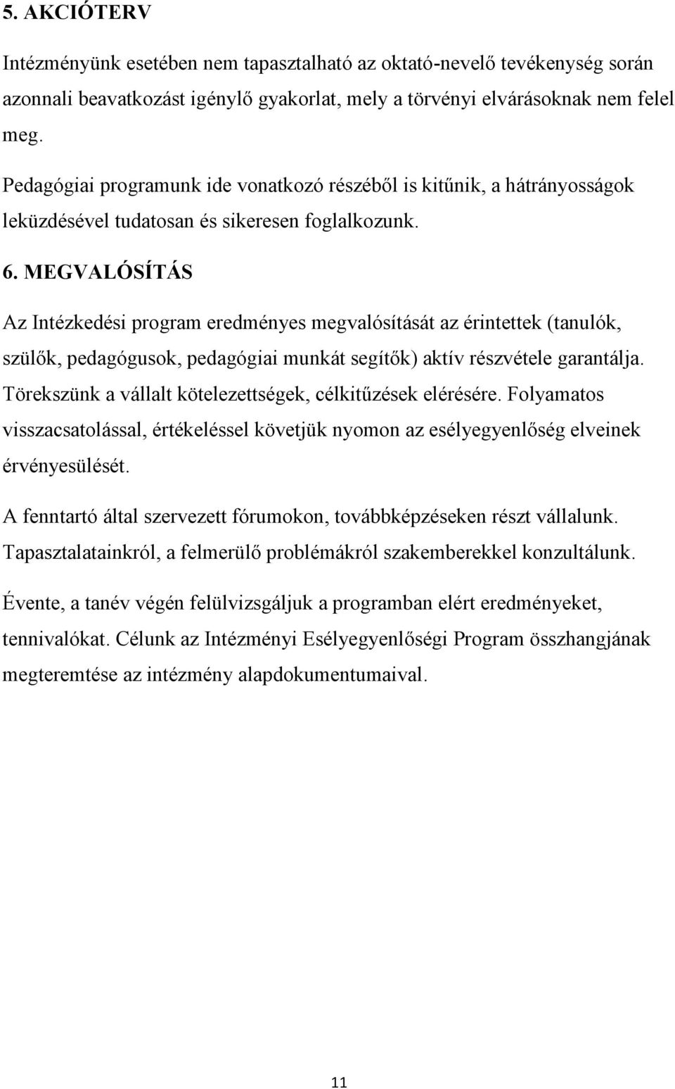 MEGVALÓSÍTÁS Az Intézkedési program eredményes megvalósítását az érintettek (tanulók, szülők, pedagógusok, pedagógiai munkát segítők) aktív részvétele garantálja.