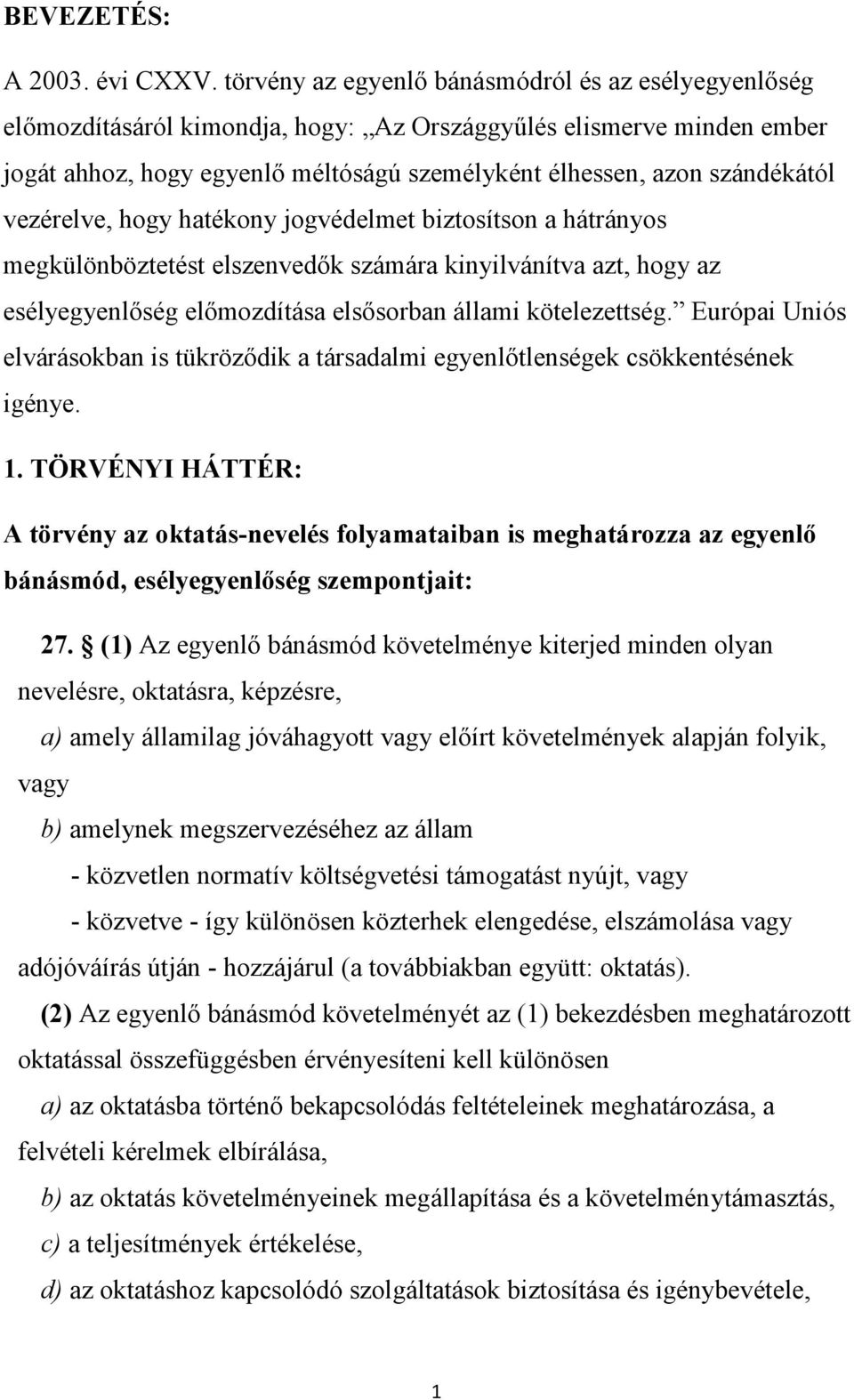 vezérelve, hogy hatékony jogvédelmet biztosítson a hátrányos megkülönböztetést elszenvedők számára kinyilvánítva azt, hogy az esélyegyenlőség előmozdítása elsősorban állami kötelezettség.