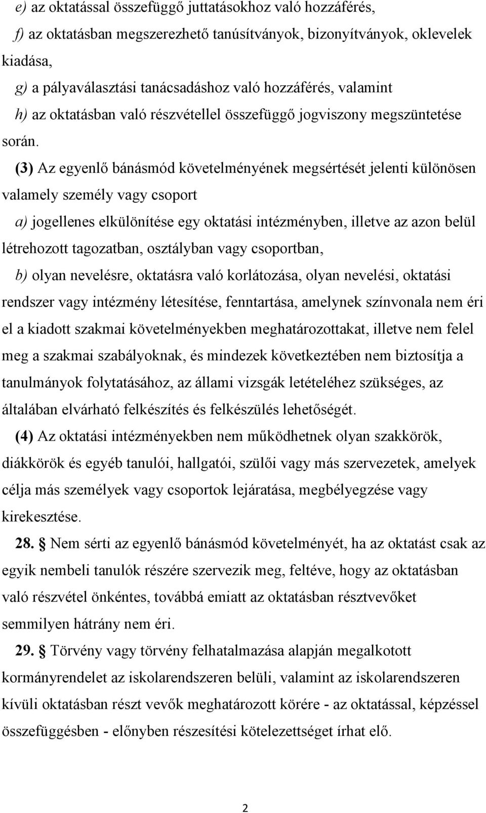 (3) Az egyenlő bánásmód követelményének megsértését jelenti különösen valamely személy vagy csoport a) jogellenes elkülönítése egy oktatási intézményben, illetve az azon belül létrehozott tagozatban,