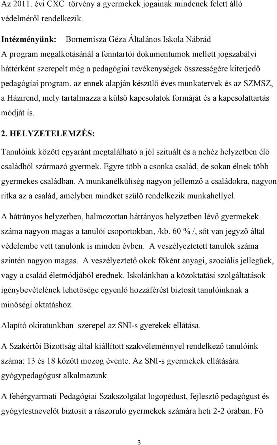 pedagógiai program, az ennek alapján készülő éves munkatervek és az SZMSZ, a Házirend, mely tartalmazza a külső kapcsolatok formáját és a kapcsolattartás módját is. 2.