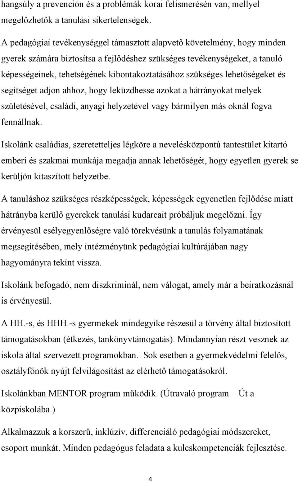 szükséges lehetőségeket és segítséget adjon ahhoz, hogy leküzdhesse azokat a hátrányokat melyek születésével, családi, anyagi helyzetével vagy bármilyen más oknál fogva fennállnak.