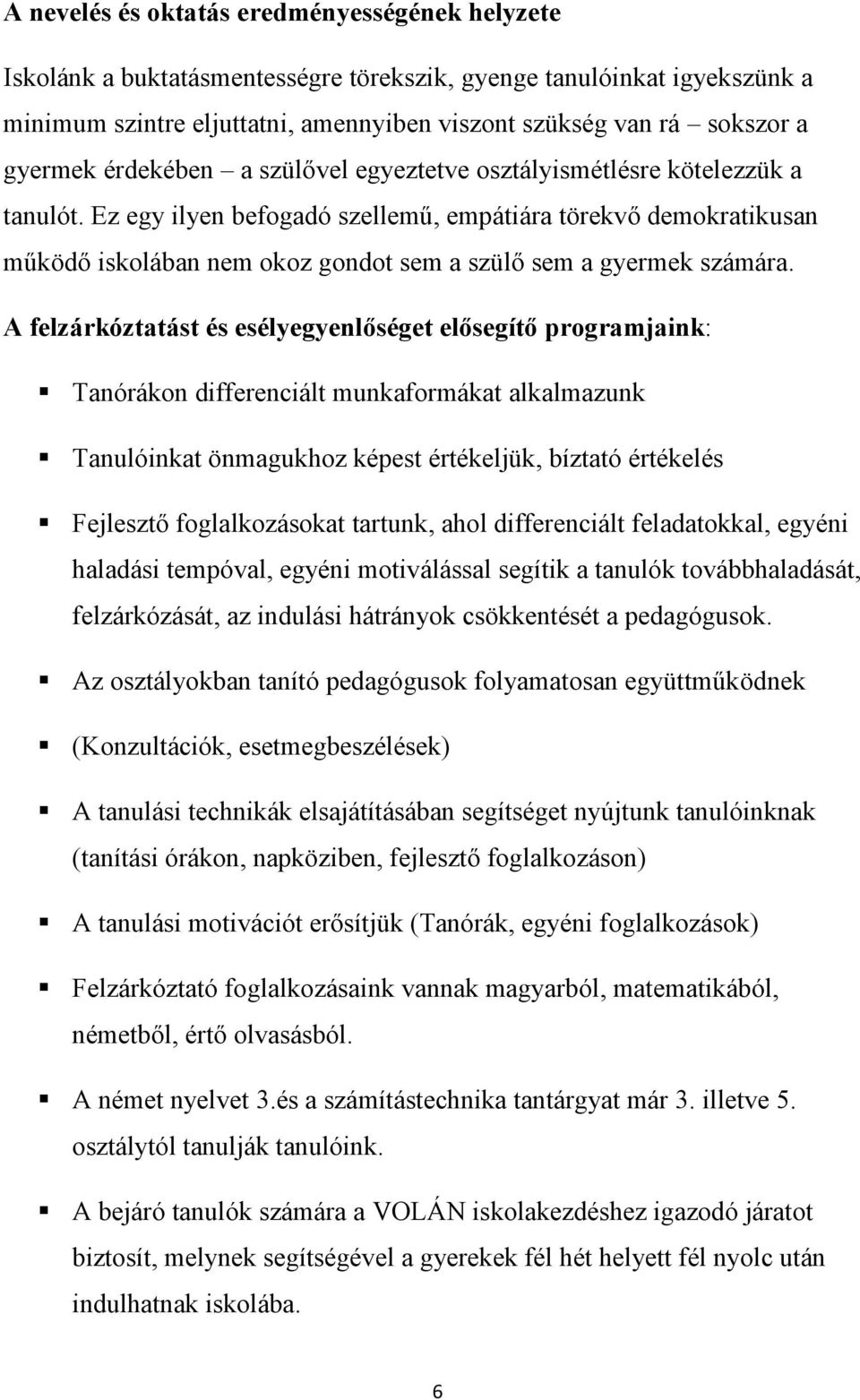 Ez egy ilyen befogadó szellemű, empátiára törekvő demokratikusan működő iskolában nem okoz gondot sem a szülő sem a gyermek számára.
