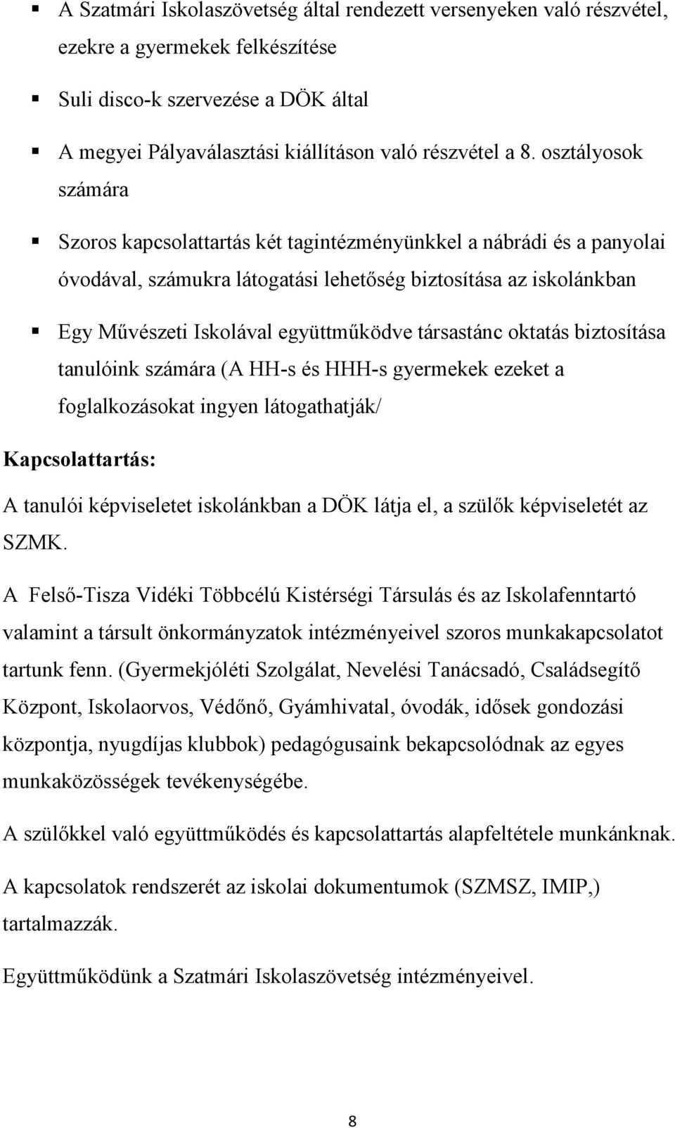 társastánc oktatás biztosítása tanulóink számára (A HH-s és HHH-s gyermekek ezeket a foglalkozásokat ingyen látogathatják/ Kapcsolattartás: A tanulói képviseletet iskolánkban a DÖK látja el, a szülők