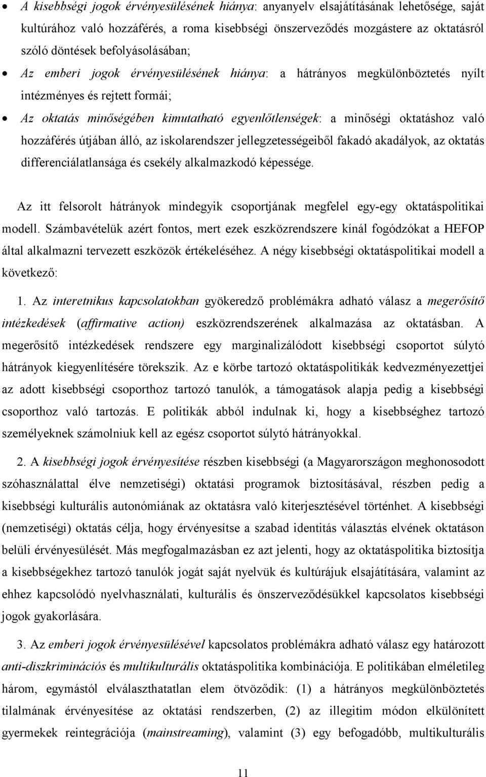 oktatáshoz való hozzáférés útjában álló, az iskolarendszer jellegzetességeiből fakadó akadályok, az oktatás differenciálatlansága és csekély alkalmazkodó képessége.