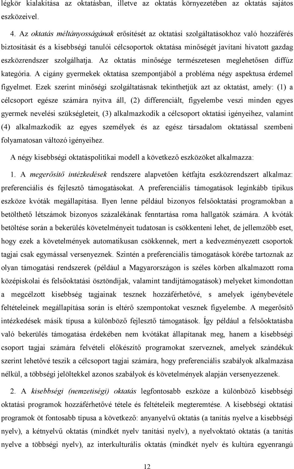 szolgálhatja. Az oktatás minősége természetesen meglehetősen diffúz kategória. A cigány gyermekek oktatása szempontjából a probléma négy aspektusa érdemel figyelmet.