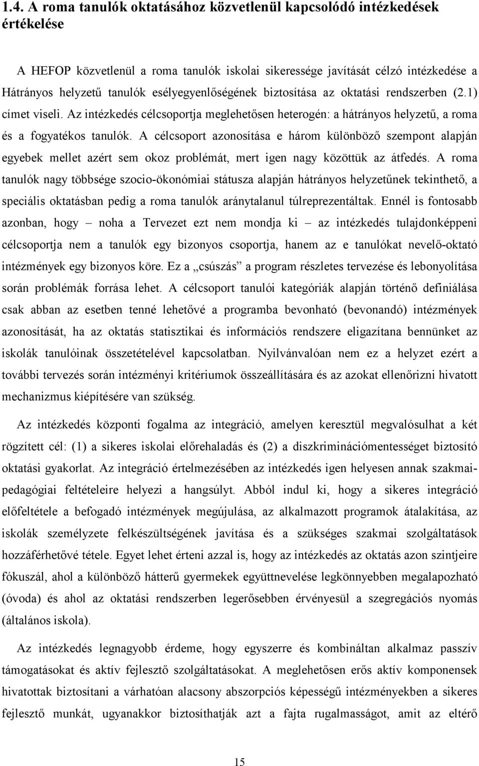 A célcsoport azonosítása e három különböző szempont alapján egyebek mellet azért sem okoz problémát, mert igen nagy közöttük az átfedés.