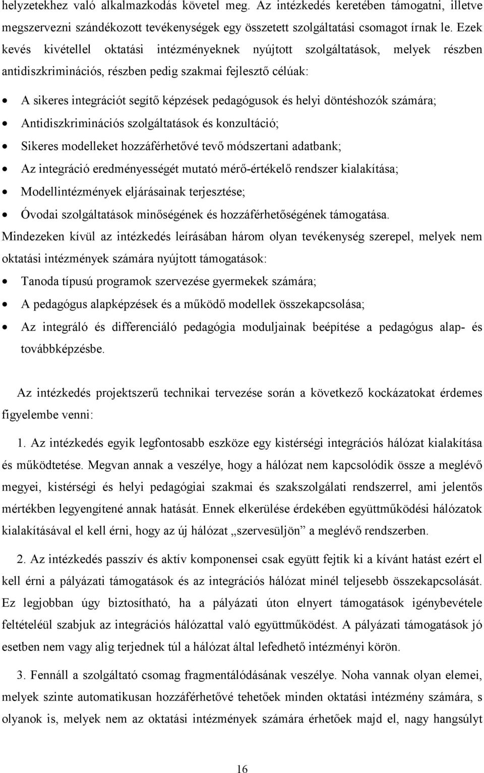 és helyi döntéshozók számára; 8 Antidiszkriminációs szolgáltatások és konzultáció; 8 Sikeres modelleket hozzáférhetővé tevő módszertani adatbank; 8 Az integráció eredményességét mutató mérő-értékelő