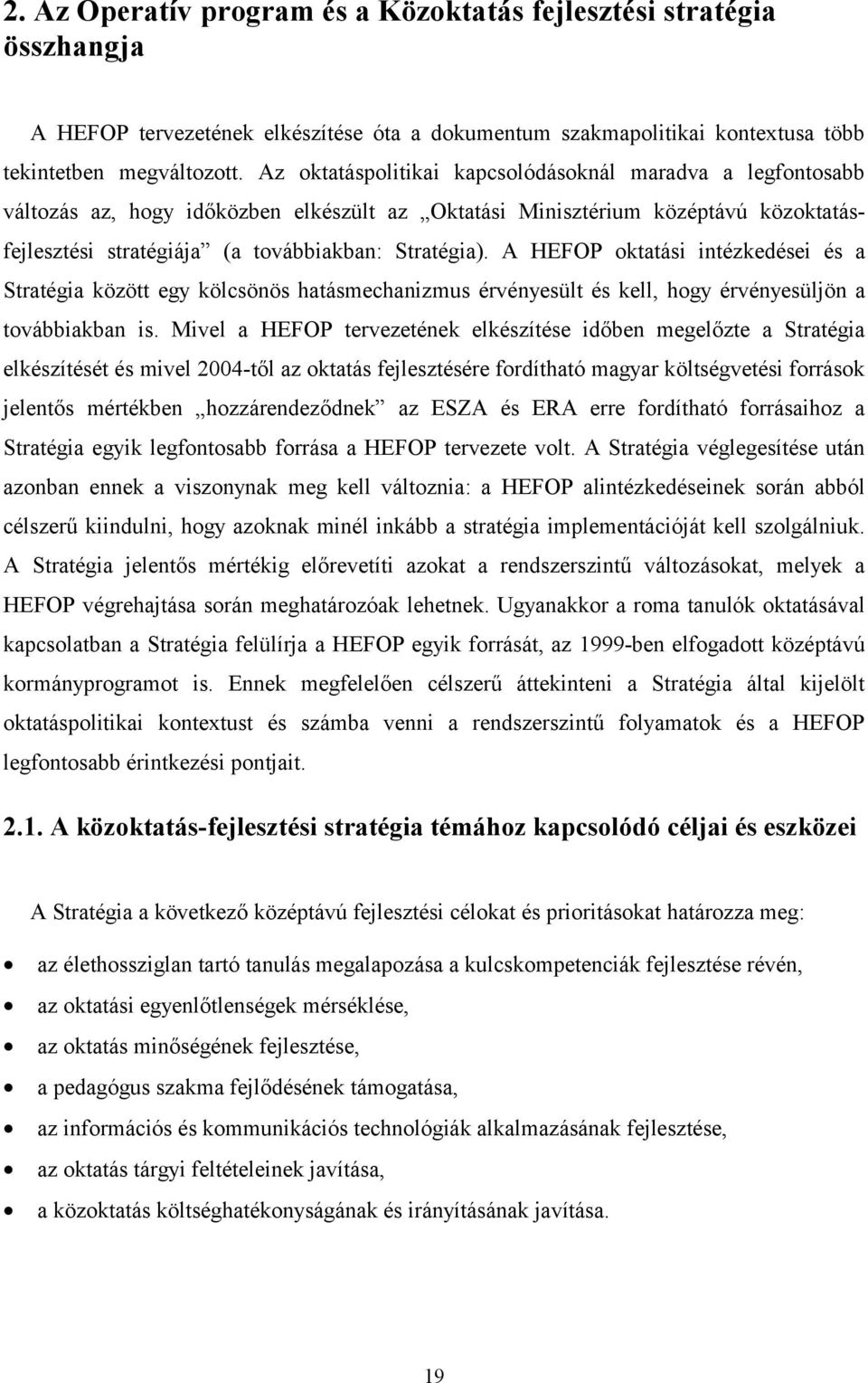 A HEFOP oktatási intézkedései és a Stratégia között egy kölcsönös hatásmechanizmus érvényesült és kell, hogy érvényesüljön a továbbiakban is.