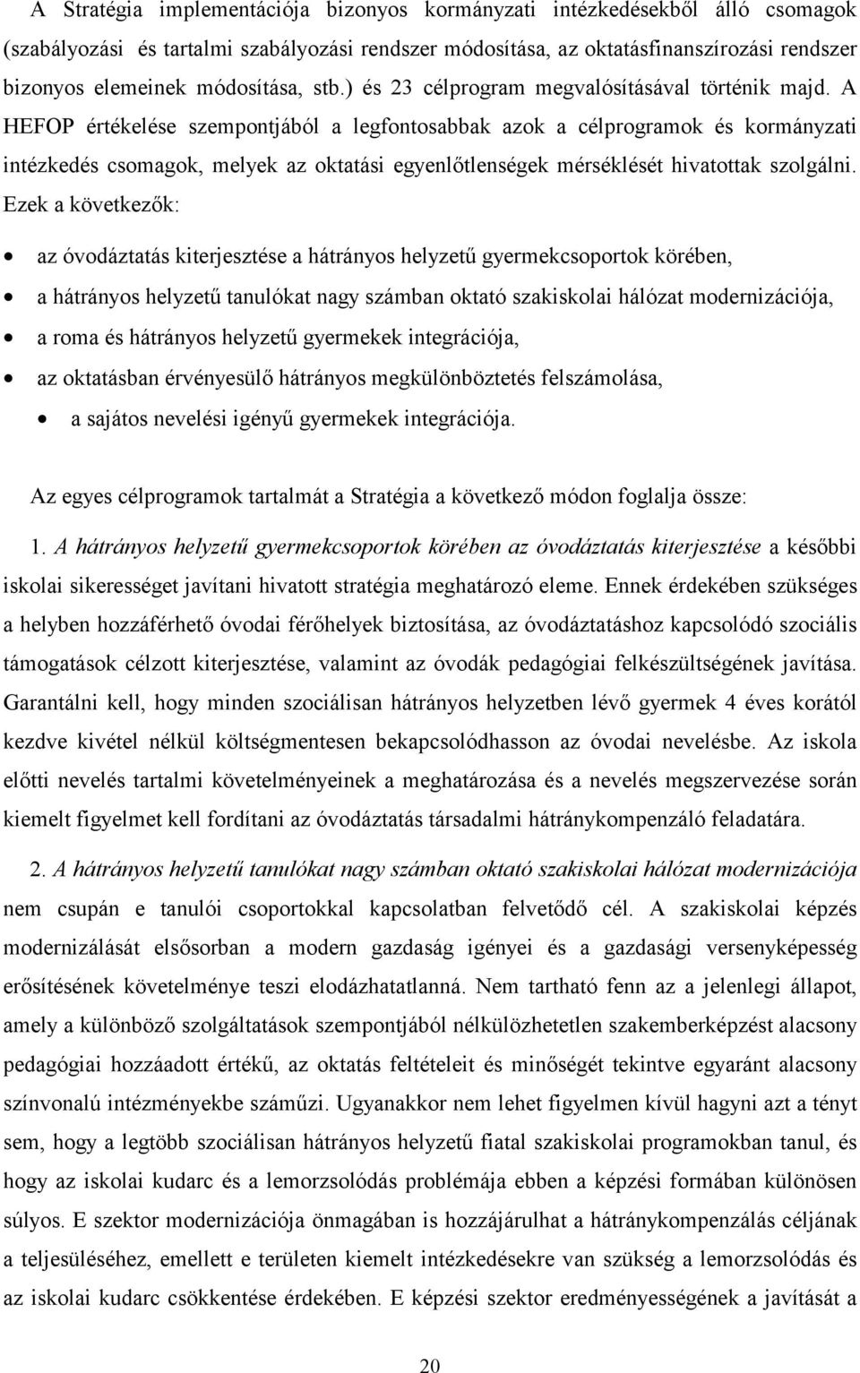 A HEFOP értékelése szempontjából a legfontosabbak azok a célprogramok és kormányzati intézkedés csomagok, melyek az oktatási egyenlőtlenségek mérséklését hivatottak szolgálni.