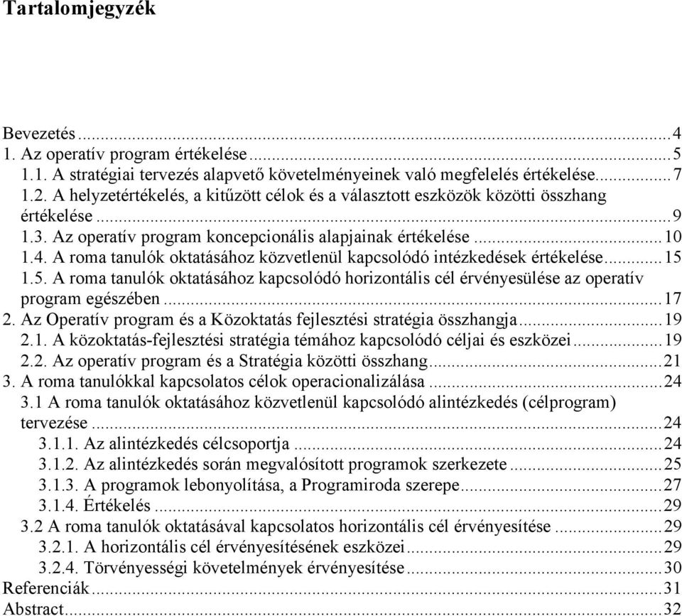 A roma tanulók oktatásához közvetlenül kapcsolódó intézkedések értékelése...15 1.5. A roma tanulók oktatásához kapcsolódó horizontális cél érvényesülése az operatív program egészében...17 2.