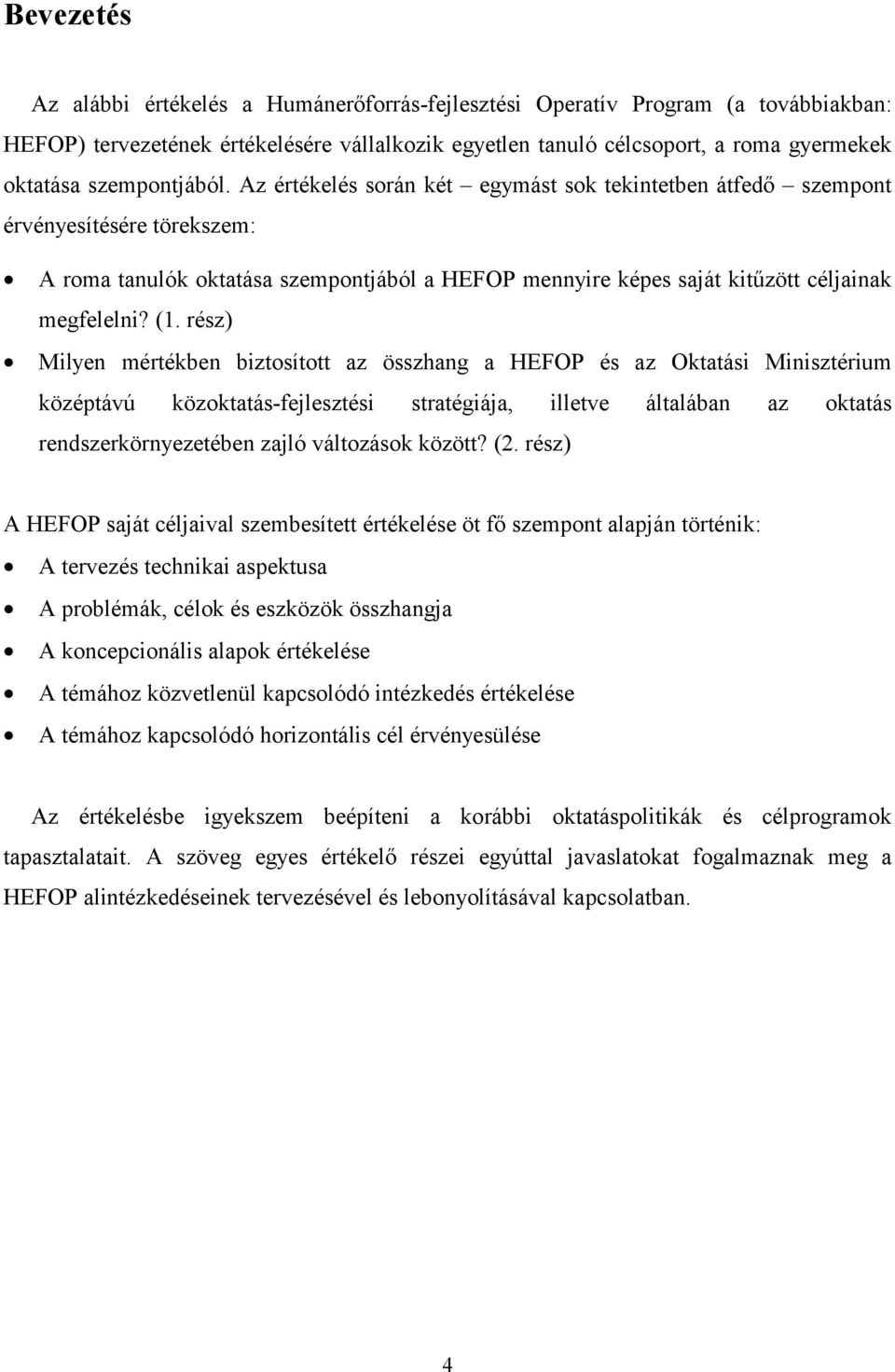 Az értékelés során két egymást sok tekintetben átfedő szempont érvényesítésére törekszem: 8 A roma tanulók oktatása szempontjából a HEFOP mennyire képes saját kitűzött céljainak megfelelni? (1.