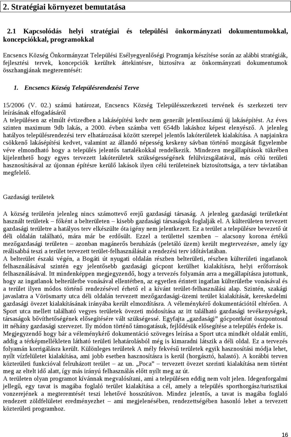 stratégiák, fejlesztési tervek, koncepciók kerültek áttekintésre, biztosítva az önkormányzati dokumentumok összhangjának megteremtését: 1. Encsencs Község Településrendezési Terve 15/26 (V. 2.