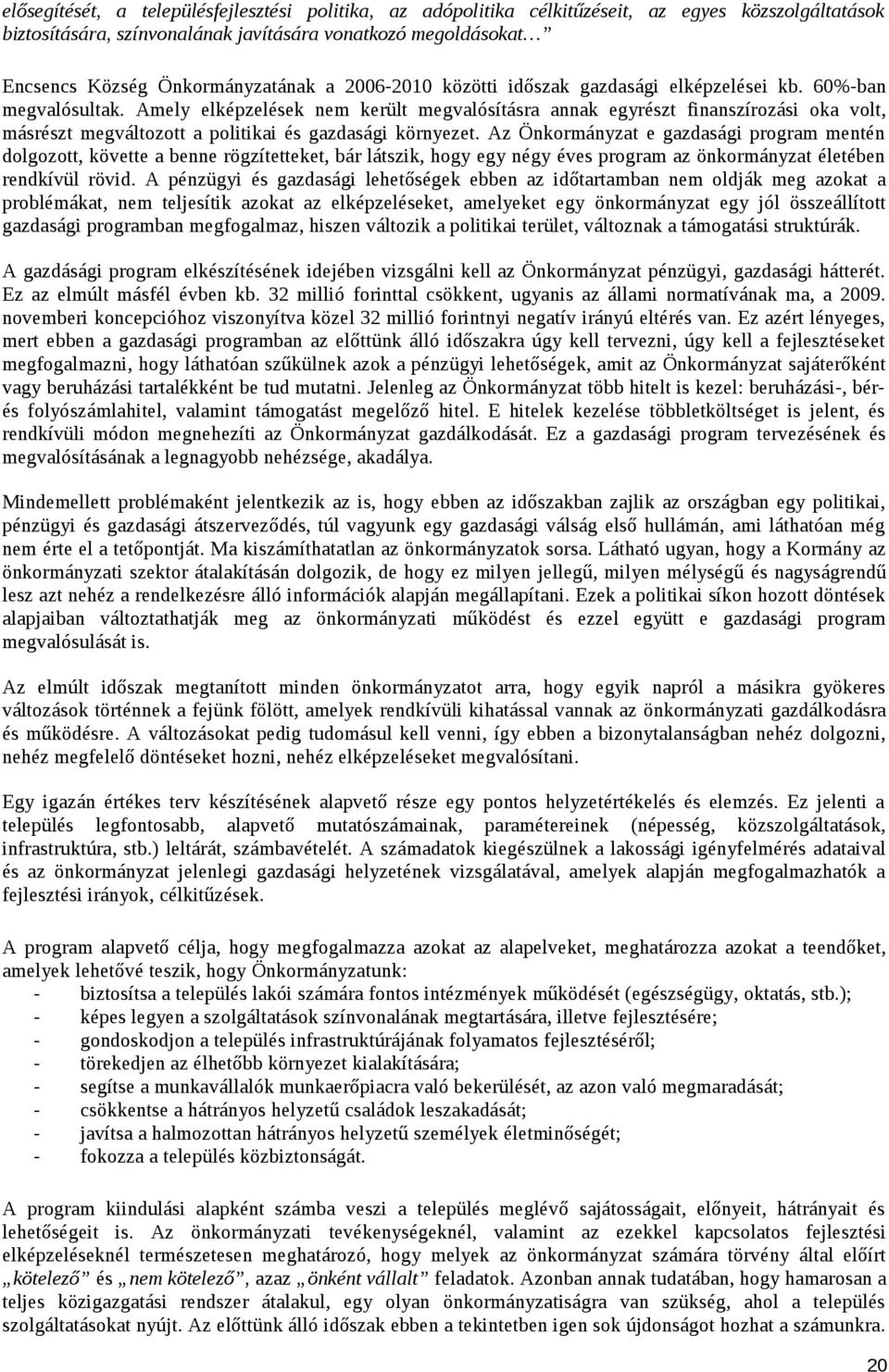 Amely elképzelések nem került megvalósításra annak egyrészt finanszírozási oka volt, másrészt megváltozott a politikai és gazdasági környezet.