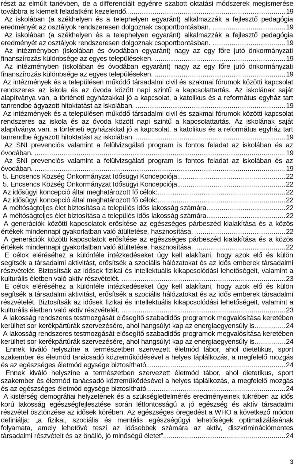 ....19 Az intézményben (iskolában és óvodában egyaránt) nagy az egy főre jutó önkormányzati finanszírozás különbsége az egyes településeken.