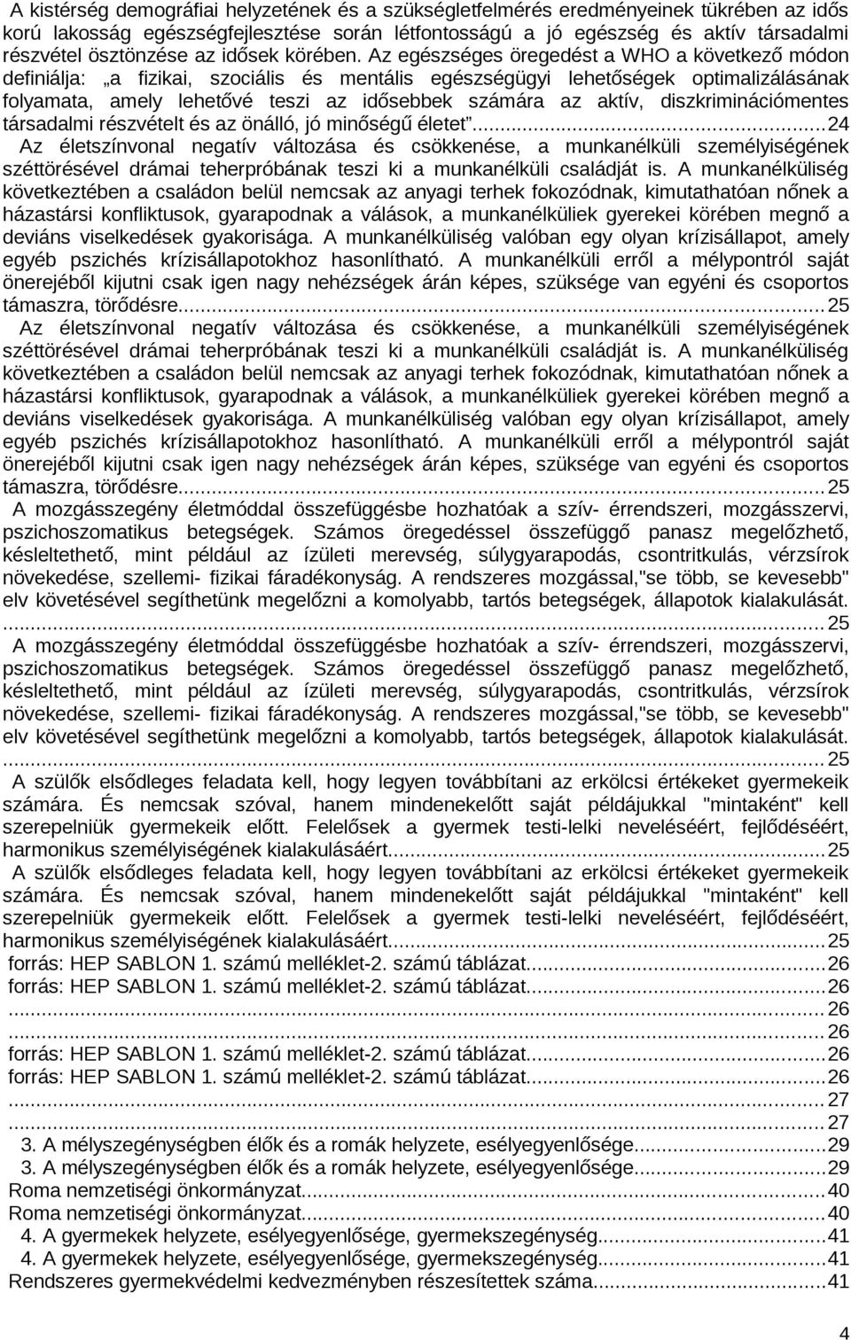 Az egészséges öregedést a WHO a következő módon definiálja: a fizikai, szociális és mentális egészségügyi lehetőségek optimalizálásának folyamata, amely lehetővé teszi az idősebbek számára az aktív,