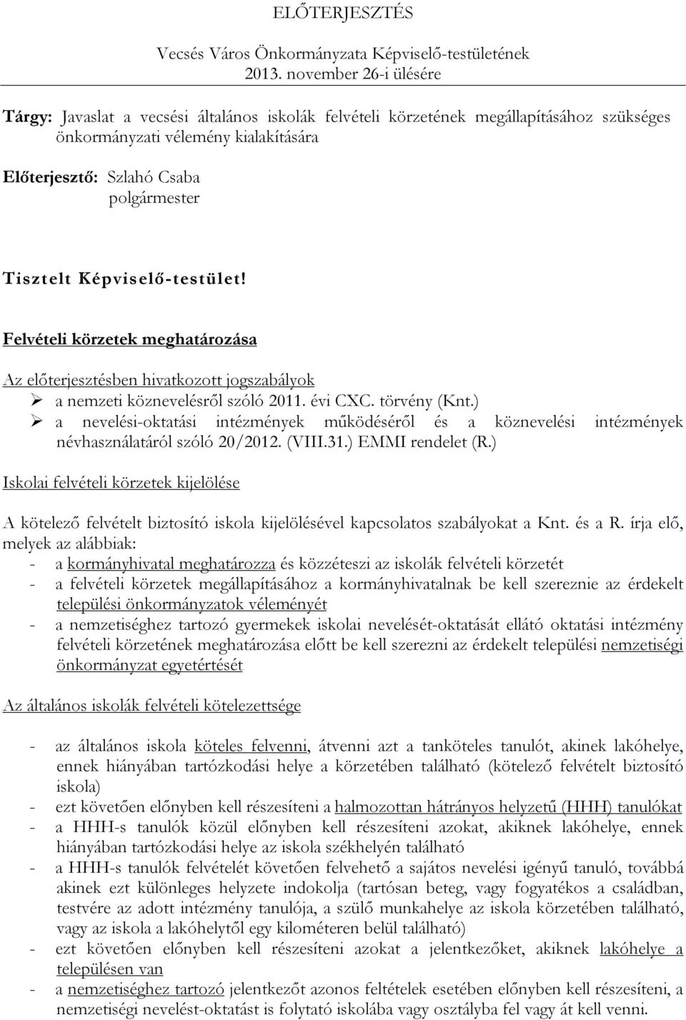 Képviselő-testület! Felvételi körzetek meghatározása Az előterjesztésben hivatkozott jogszabályok a nemzeti köznevelésről szóló 2011. évi CXC. törvény (Knt.