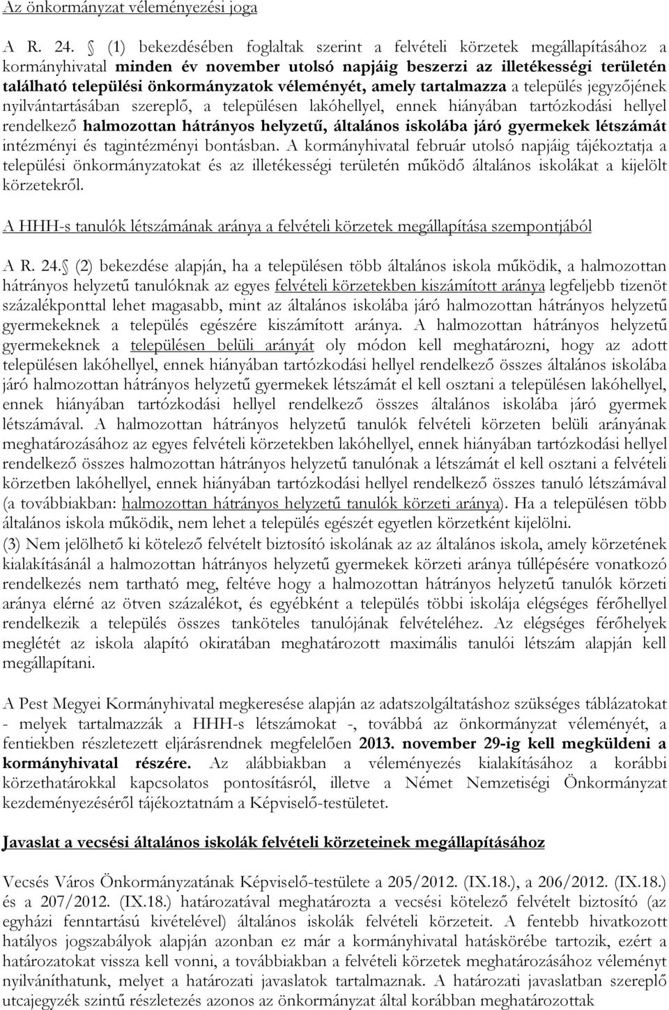 véleményét, amely tartalmazza a település jegyzőjének nyilvántartásában szereplő, a településen lakóhellyel, ennek hiányában tartózkodási hellyel rendelkező halmozottan hátrányos helyzetű, általános