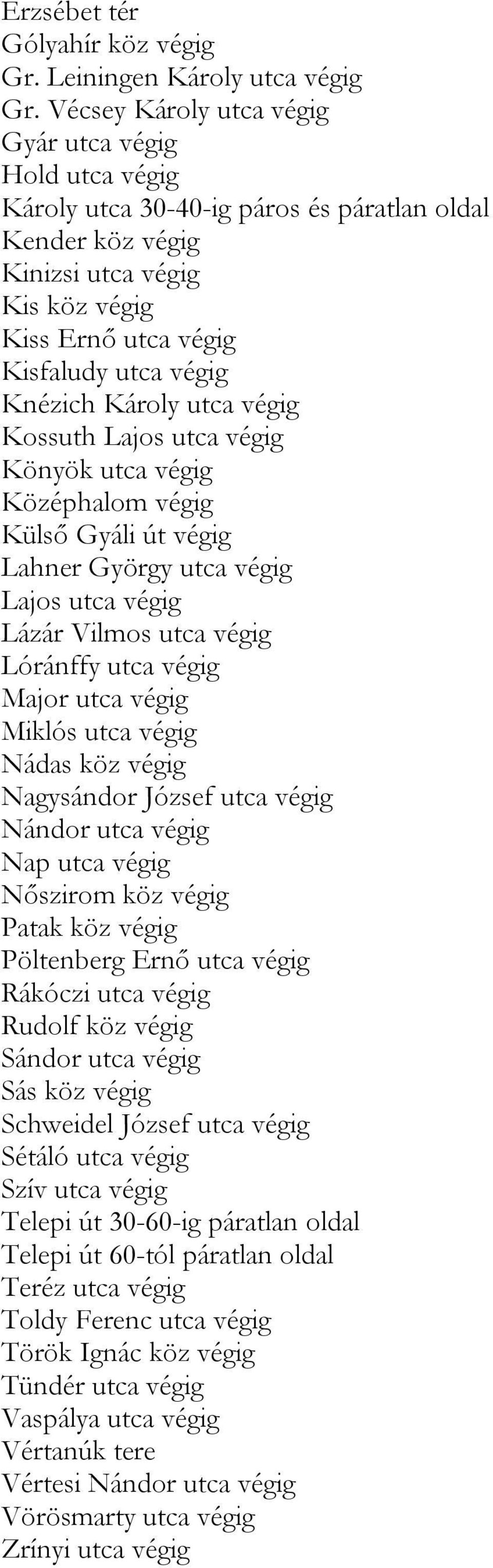 Knézich Károly utca végig Kossuth Lajos utca végig Könyök utca végig Középhalom végig Külső Gyáli út végig Lahner György utca végig Lajos utca végig Lázár Vilmos utca végig Lóránffy utca végig Major