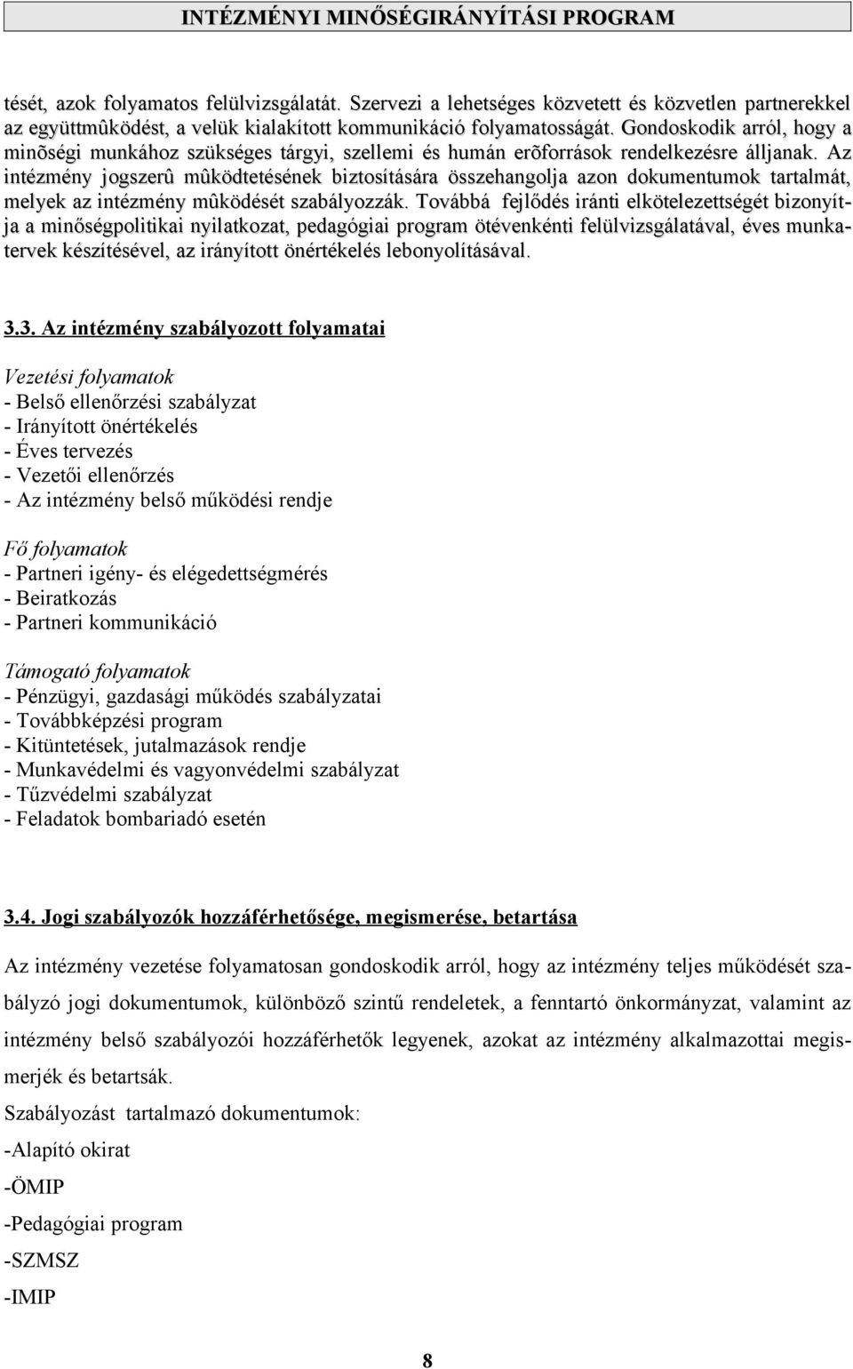 Az intézmény jogszerû mûködtetésének biztosítására összehangolja azon dokumentumok tartalmát, melyek az intézmény mûködését szabályozzák.