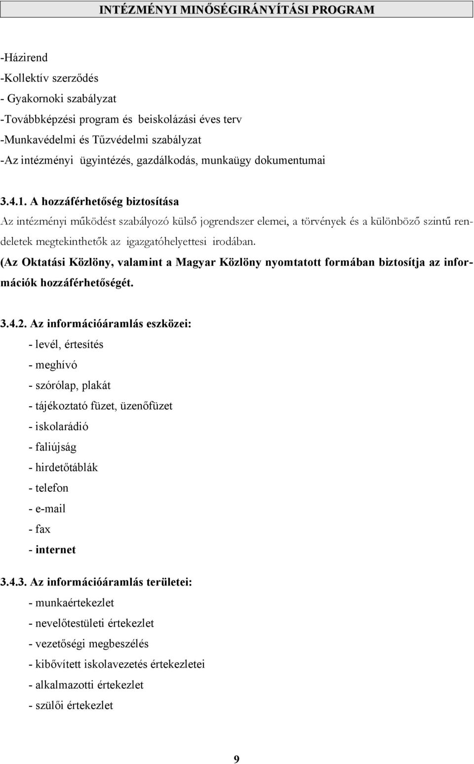 A hozzáférhetőség biztosítása Az intézményi működést szabályozó külső jogrendszer elemei, a törvények és a különböző szintű rendeletek megtekinthetők az igazgatóhelyettesi irodában.