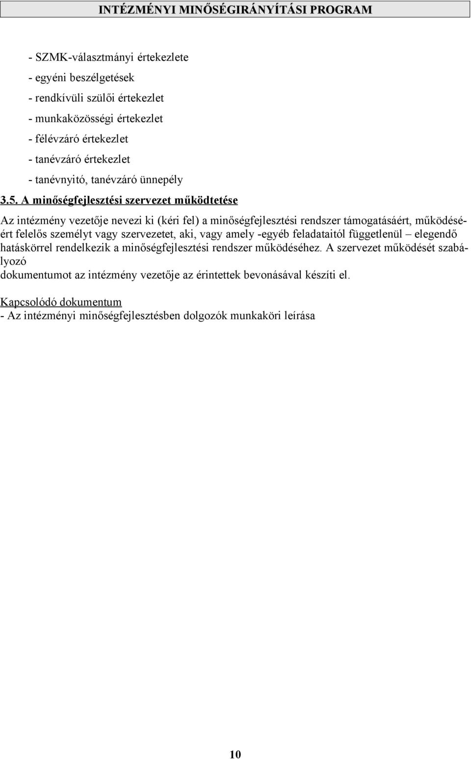 A minőségfejlesztési szervezet működtetése Az intézmény vezetője nevezi ki (kéri fel) a minőségfejlesztési rendszer támogatásáért, működéséért felelős személyt vagy