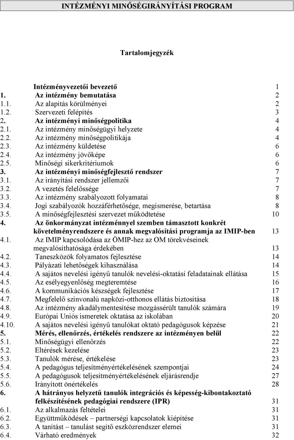 Az irányítási rendszer jellemzői 7 3.2. A vezetés felelőssége 7 3.3. Az intézmény szabályozott folyamatai 8 3.4. Jogi szabályozók hozzáférhetősége, megismerése, betartása 8 3.5.