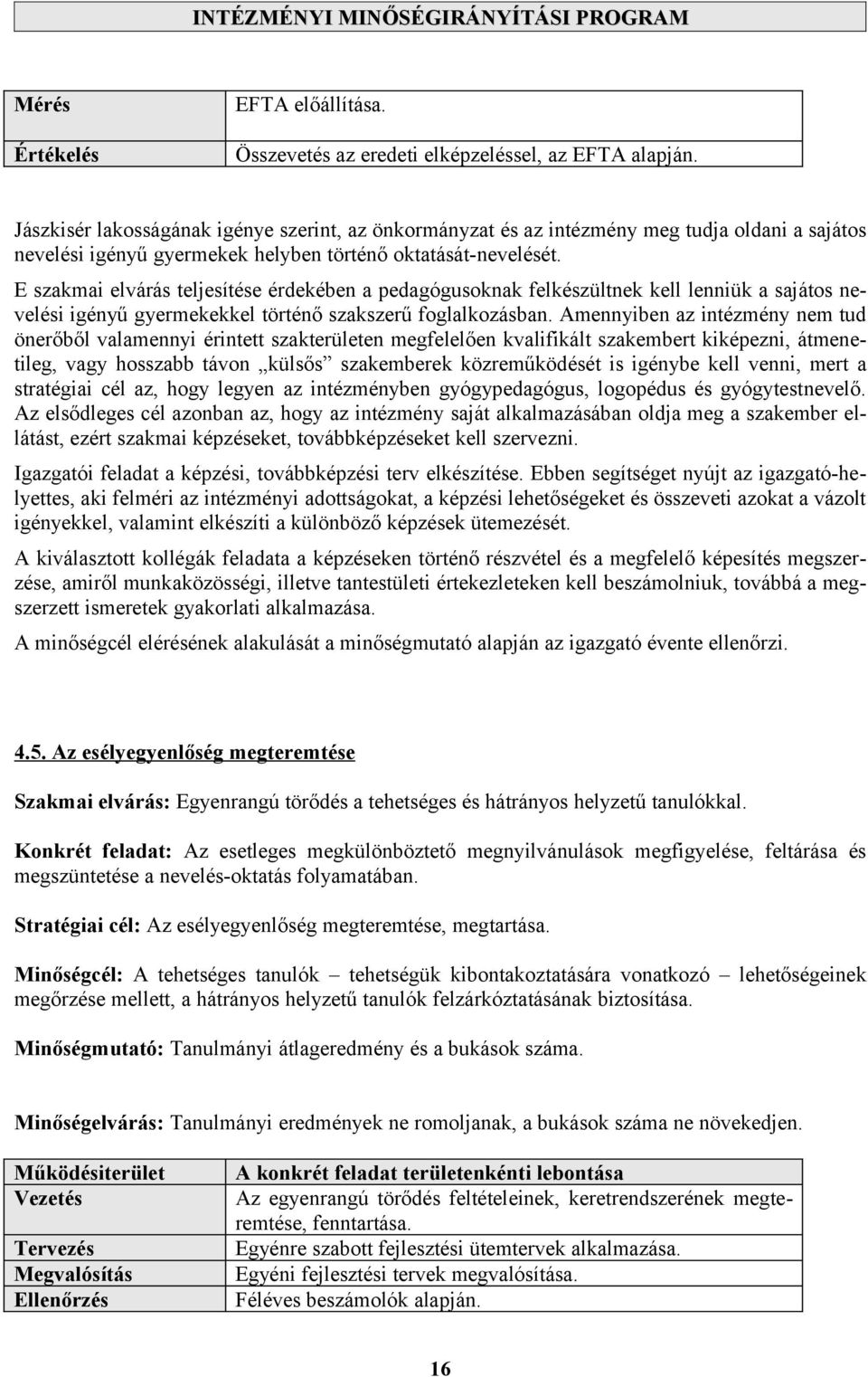 E szakmai elvárás teljesítése érdekében a pedagógusoknak felkészültnek kell lenniük a sajátos nevelési igényű gyermekekkel történő szakszerű foglalkozásban.