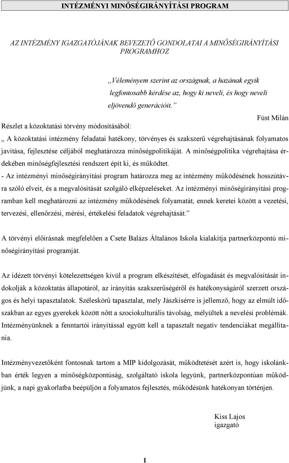 Füst Milán Részlet a közoktatási törvény módosításából: A közoktatási intézmény feladatai hatékony, törvényes és szakszerű végrehajtásának folyamatos javítása, fejlesztése céljából meghatározza