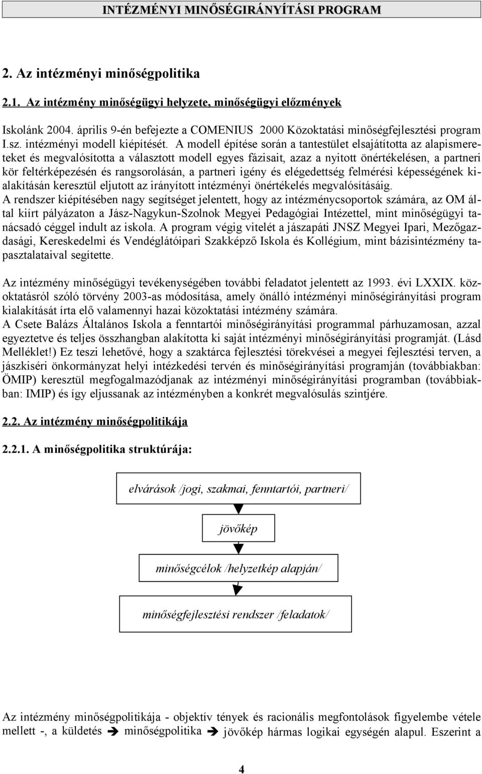 A modell építése során a tantestület elsajátította az alapismereteket és megvalósította a választott modell egyes fázisait, azaz a nyitott önértékelésen, a partneri kör feltérképezésén és