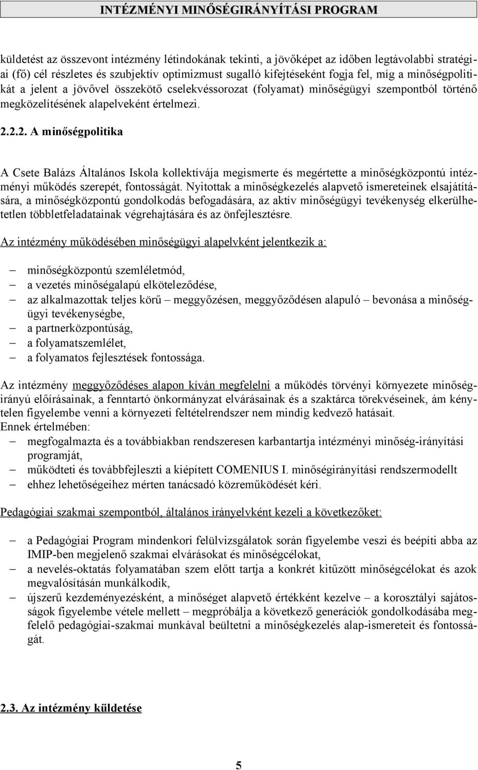 2.2. A minőségpolitika A Csete Balázs Általános Iskola kollektívája megismerte és megértette a minőségközpontú intézményi működés szerepét, fontosságát.