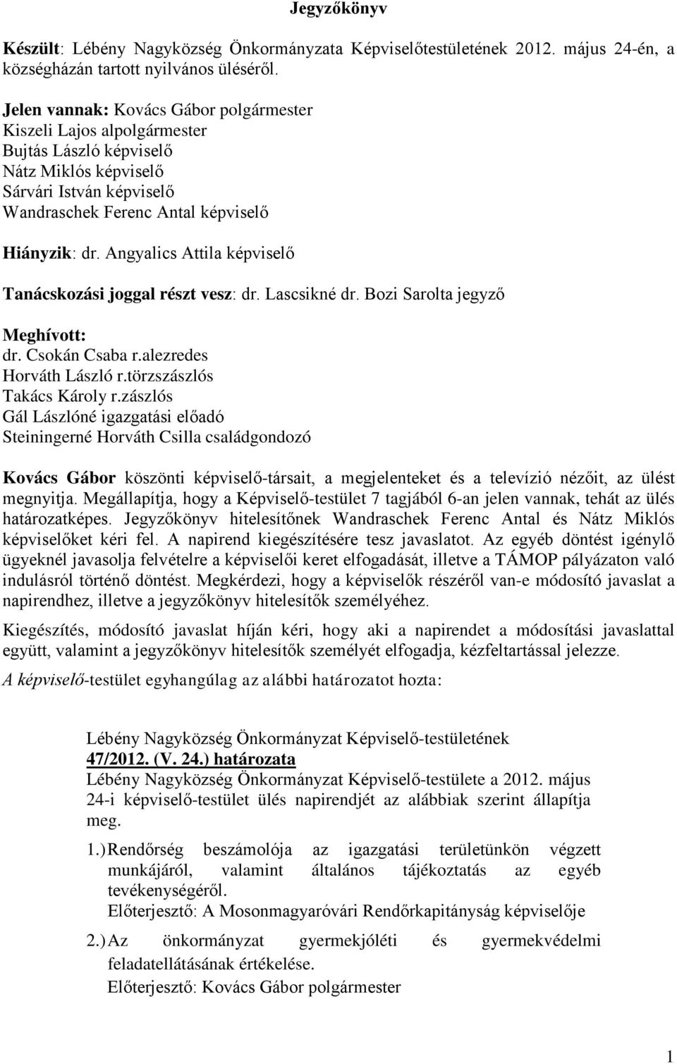 Angyalics Attila képviselő Tanácskozási joggal részt vesz: dr. Lascsikné dr. Bozi Sarolta jegyző Meghívott: dr. Csokán Csaba r.alezredes Horváth László r.törzszászlós Takács Károly r.