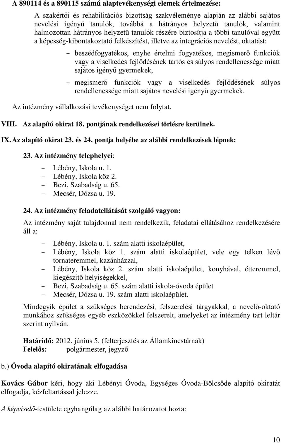 beszédfogyatékos, enyhe értelmi fogyatékos, megismerő funkciók vagy a viselkedés fejlődésének tartós és súlyos rendellenessége miatt sajátos igényű gyermekek, megismerő funkciók vagy a viselkedés